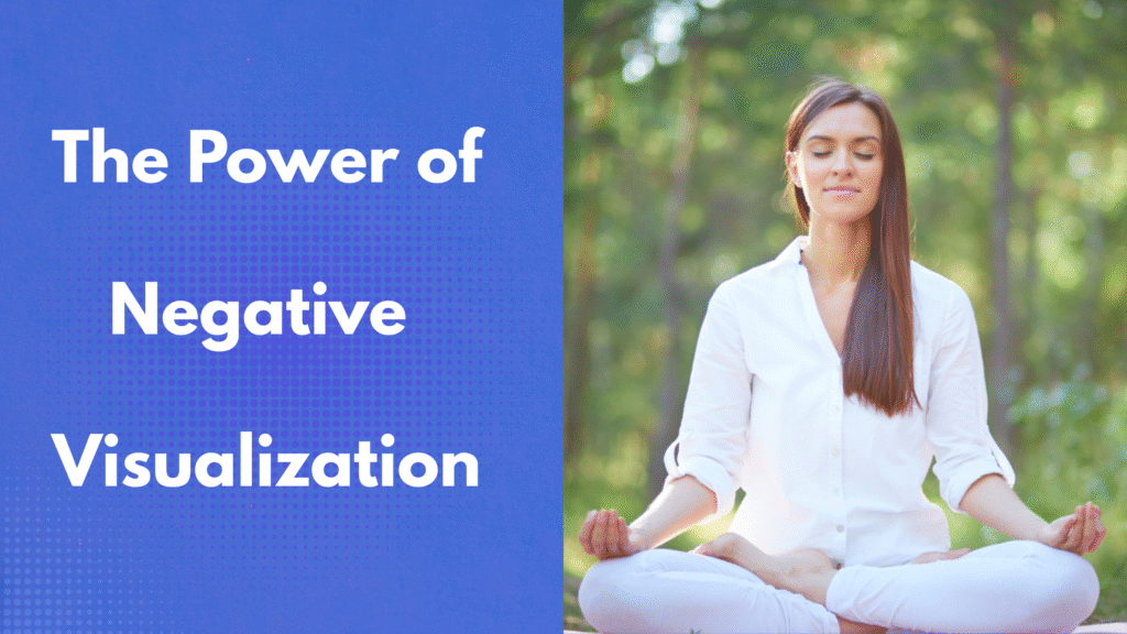 The Power of Negative Visualization: How Imagining the Worst Can Reduce Stress and Boost Happiness